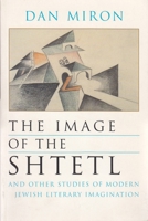 The Image of the Shtetl and Other Studies of Modern Jewish Literary Imagination (Judaic Traditions in Literature, Music, and Art) 0815628587 Book Cover