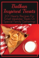 Balkan Inspired Treats: 20+ Hearty Recipes For Small Weekday Treats Or Special Family Gatherings: Syrupy Desserts Recipes B096TRWWTF Book Cover