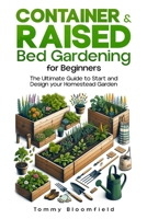 Container & Raised Bed Gardening for Beginners: Cultivate Your Own Vegetables, Fruits, Herbs, Flowers & Plant 2698362111 Book Cover