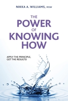 The Power of Knowing How: Apply the Principle, Get the Results! 1733946705 Book Cover