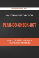 Mastering Life Through Plan–Do–Check–Act: How to Build Continuous Improvement Habits B0GXYX75T1 Book Cover