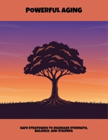 Powerful Aging: Safe Strategies To Increase Strength, Balance, And Stamina B0FP8QH9NF Book Cover