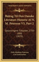 Bidrag Til Den Danske Literaturs Historie Af N. M. Peterson V5, Part 2: Oplysningens Tidsalder, 1750-1800 (1870) 1167250818 Book Cover