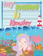 My Name is Kensley: Personalized Primary Tracing Book / Learning How to Write Their Name / Practice Paper Designed for Kids in Preschool and Kindergarten 1686046111 Book Cover