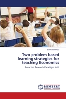 Two problem based learning strategies for teaching Economics: An action Research Paradigm shift 3659135593 Book Cover