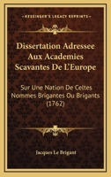 Dissertation Adressee Aux Academies Scavantes De L'Europe: Sur Une Nation De Celtes Nommes Brigantes Ou Brigants (1762) 1168345960 Book Cover