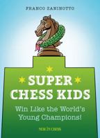 Super Chess Kids: Win Like the World's Young Champions 9056917749 Book Cover