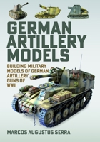 German Artillery Models : Building Military Models of German Artillery Guns of WWII 1036143112 Book Cover