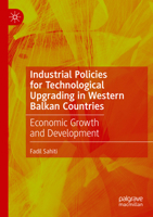 Industrial Policies for Technological Upgrading in Western Balkan Countries: Economic Growth and Development 3031514319 Book Cover