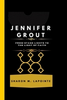 Jennifer grout: From Stage Lights to the Light of Faith B0CSWRKN8V Book Cover