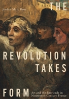 The Revolution Takes Form: Art and the Barricade in Nineteenth-Century France 0271095490 Book Cover