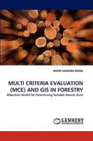 MULTI CRITERIA EVALUATION (MCE) AND GIS IN FORESTRY: Allocation Model for Determining Suitable Harvest Zone 3838373375 Book Cover
