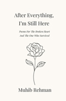 After Everything, I’m Still Here: Poems For The Broken Heart And, The One Who Survived B0G4WC3YBF Book Cover