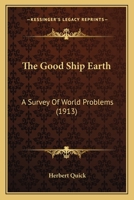 The Good Ship Earth: A Survey Of World Problems 1120886597 Book Cover