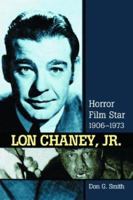 Lon Chaney, Jr.: Horror Film Star, 1906-1973 0786401206 Book Cover
