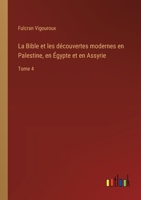 La Bible et les découvertes modernes en Palestine, en Égypte et en Assyrie: Tome 4 3385019524 Book Cover