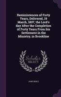 Reminiscences of forty years, delivered, 19 March, 1837, the Lord's day after the completion of forty years from his settlement in the ministry, in Brookline 1275730078 Book Cover