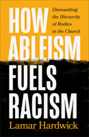 How Ableism Fuels Racism: Dismantling the Hierarchy of Bodies in the Church 1587436124 Book Cover