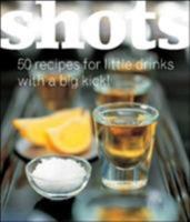 Shots: 50 Recipes for Little Drinks with a Big Kick! 1552856844 Book Cover