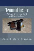 Terminal Justice: What if ... you had nothing to lose? 1546955488 Book Cover