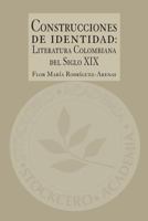Construcciones de Identidad: Literatura Colombiana del Siglo XIX 1934768979 Book Cover