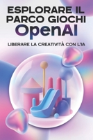 Esplorare il parco giochi OpenAI: Lliberare la creatività con l'IA (Strategie più intelligenti per le aziende moderne) (Italian Edition) B0F546ZQG5 Book Cover