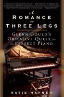 A Romance on Three Legs: Glenn Gould's Obsessive Quest for the Perfect Piano 1596915250 Book Cover