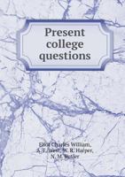 Present College Questions; Six Papers Read Before The National Educational Association, At The Sessions Held In Boston, July 6 And 7, 1903 1117489760 Book Cover