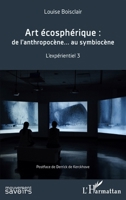 Art écosphérique: De l'anthropocène... au symbiocène L'expérientiel 3 (Mouvement Des Savoirs) (French Edition) 2343224501 Book Cover