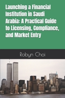 Launching a Financial Institution in Saudi Arabia: A Practical Guide to Licensing, Compliance, and Market Entry B0FHPD6XG6 Book Cover