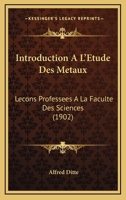 Introduction À L'étude Des Métaux: Leçons Professées À La Faculté Des Sciences... 116847826X Book Cover