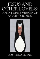 Jesus and Other Lovers: An Intimate Memoir of a Catholic Nun 197725358X Book Cover