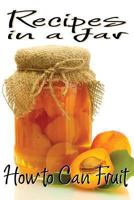 Recipes in a Jar: How to Can Fruit 1493611259 Book Cover