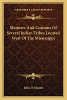 Manners and customs of several Indian tribes located west of the Mississippi,: Including some account of the soil, climate, and vegetable productions, ... a residence of several years among them 1275861784 Book Cover