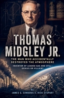 Thomas Midgley Jr.: The Man Who Accidentally Destroyed the Atmosphere B0HHTJT6VG Book Cover