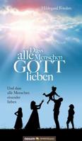 Dass alle Menschen GOTT lieben: Und dass alle Menschen einander lieben 3903271039 Book Cover