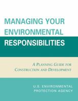 Managing Your Environmental Responsibilities: A Planning Guide for Construction and Development 1514308592 Book Cover