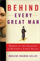 Behind Every Great Man: Women in the Shadows of History's Alpha Males 1492603058 Book Cover
