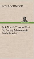 Jack North's Treasure Hunt; or, Daring Adventures in South America 1500273023 Book Cover
