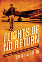 Flights of No Return: Aviation History's Most Infamous One-Way Tickets to Immortality 0760347921 Book Cover