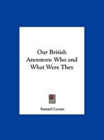 Our British Ancestors: Who and What Were They 1018177256 Book Cover