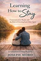 Learning to Stay: Communication, Repair, And The work of Choosing Each Other Again (The Staying Series) 1970906057 Book Cover