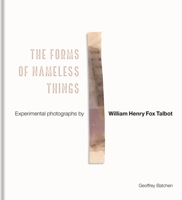 The Forms of Nameless Things: Experimental Photographs by William Henry Fox Talbot 1851245936 Book Cover