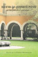 Hacienda San Antonio El Puente Si Las Paredes Hablaran... 1463343809 Book Cover