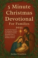 5 Minute Christmas Devotional For Families 2025: An Advent Journey of Scripture, Prayer and Simple Family Activities for a Christ-Centered Holiday Season B0FPJNZ9FJ Book Cover