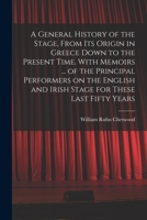 A General History of the Stage, from Its Origin in Greece Down to the Present Time. with Memoirs ... of the Principal Performers on the English and Irish Stage for These Last Fifty Years 101450774X Book Cover
