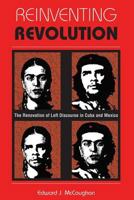 Reinventing Revolution: The Renovation Of Left Discourse In Cuba And Mexico 0813335477 Book Cover