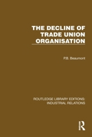 The Decline of Trade Union Organisation (Routledge Library Editions: Industrial Relations) 103284552X Book Cover