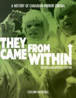 They Came from Within: A History of Canadian Horror Cinema, Revised and Updated Edition 1894037537 Book Cover