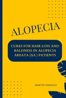 Alopecia: Cures for Hair Loss and Baldness in Alopecia Areata (AA) Patients B0C47YGHNZ Book Cover